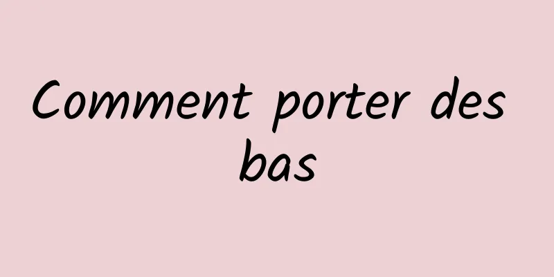 Comment porter des bas