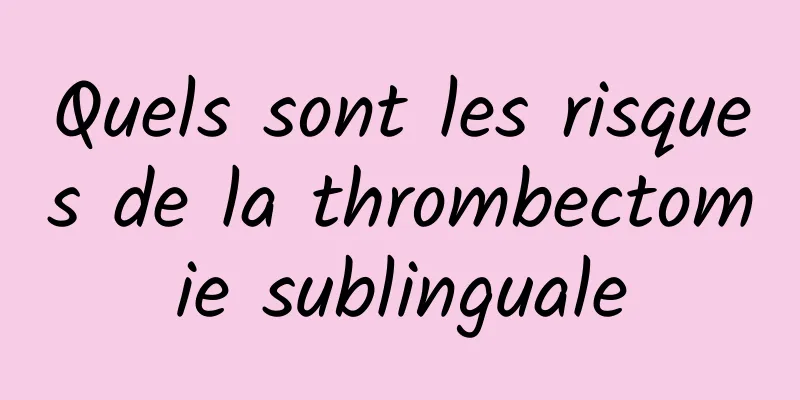 Quels sont les risques de la thrombectomie sublinguale