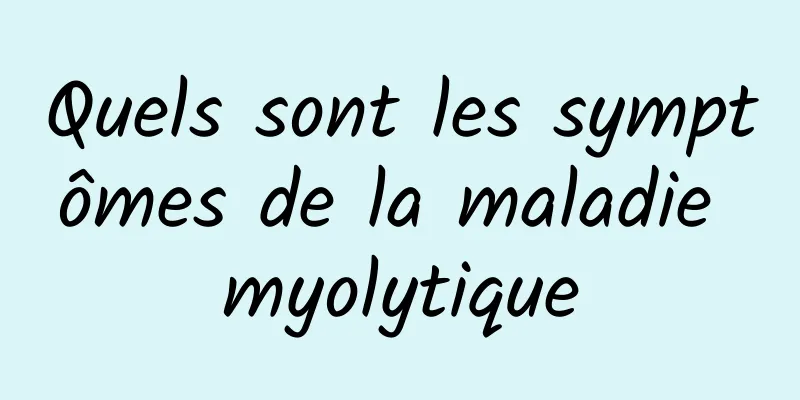 Quels sont les symptômes de la maladie myolytique