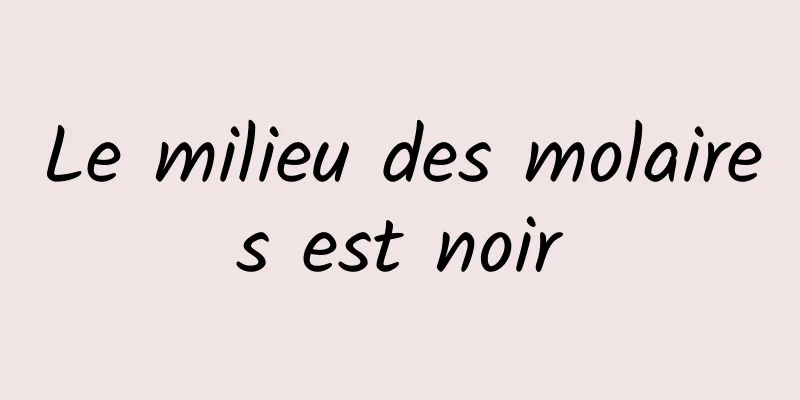 Le milieu des molaires est noir