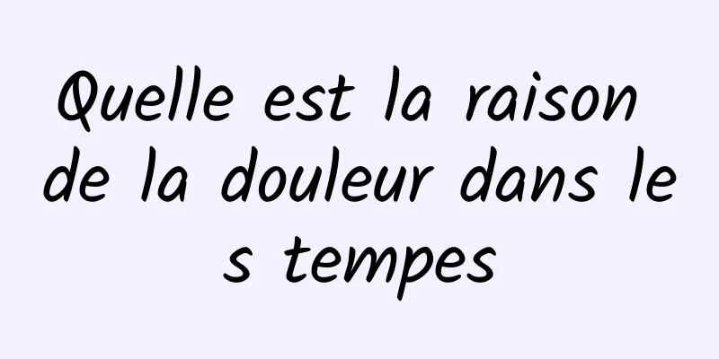 Quelle est la raison de la douleur dans les tempes