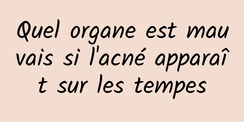 Quel organe est mauvais si l'acné apparaît sur les tempes