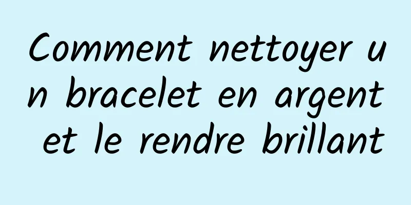 Comment nettoyer un bracelet en argent et le rendre brillant