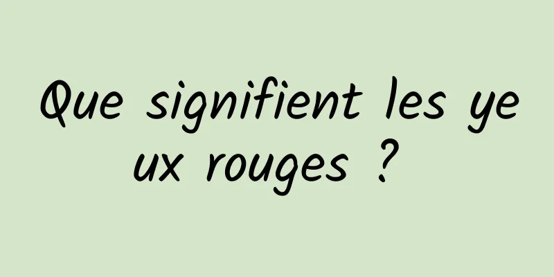 Que signifient les yeux rouges ? 