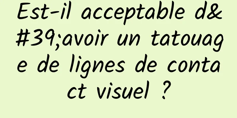 Est-il acceptable d'avoir un tatouage de lignes de contact visuel ?