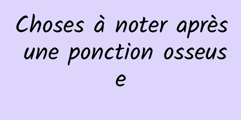 Choses à noter après une ponction osseuse