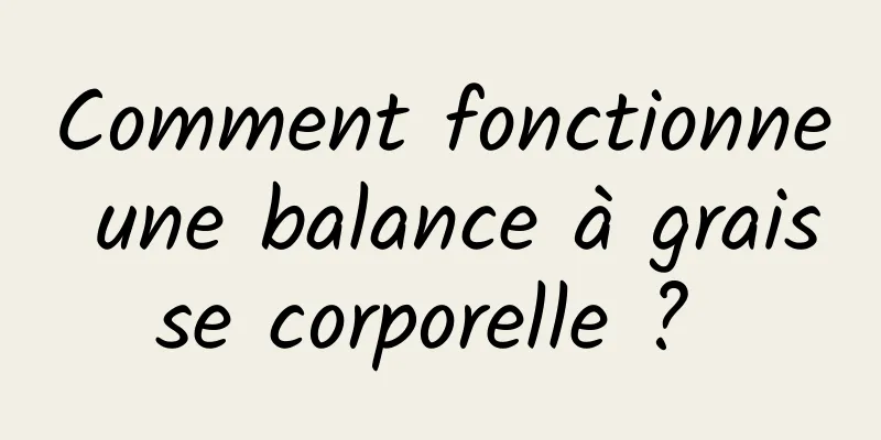 Comment fonctionne une balance à graisse corporelle ? 