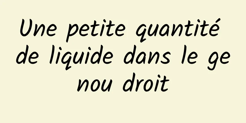 Une petite quantité de liquide dans le genou droit