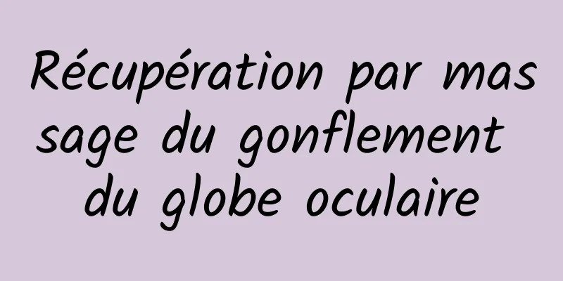 Récupération par massage du gonflement du globe oculaire