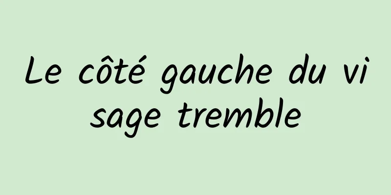 Le côté gauche du visage tremble