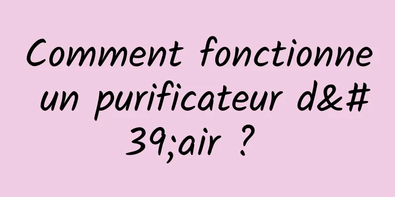 Comment fonctionne un purificateur d'air ? 