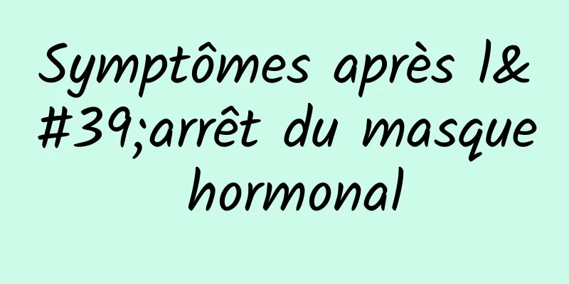 Symptômes après l'arrêt du masque hormonal