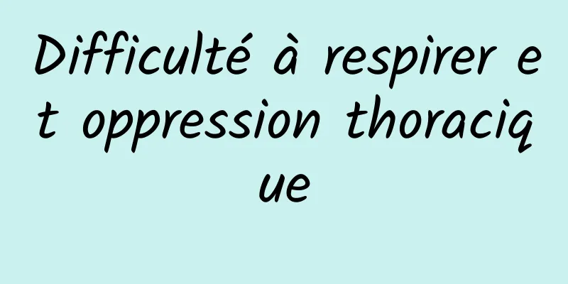 Difficulté à respirer et oppression thoracique