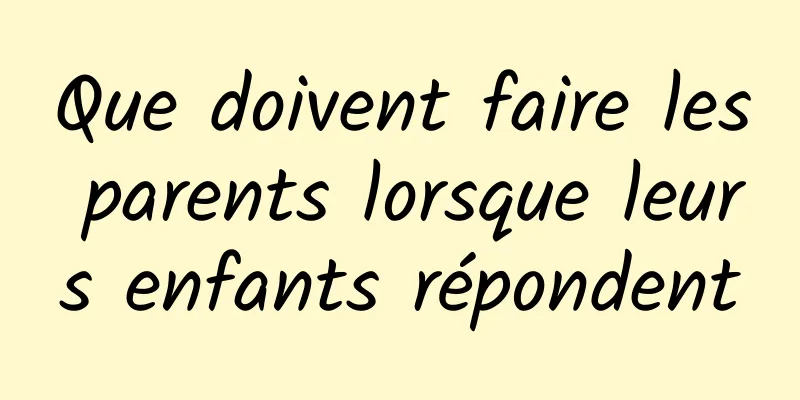 Que doivent faire les parents lorsque leurs enfants répondent