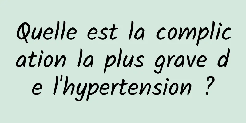 Quelle est la complication la plus grave de l'hypertension ?