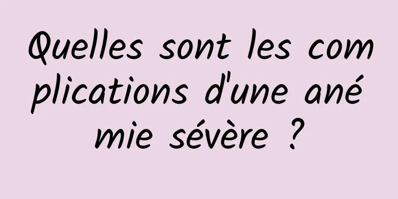 Quelles sont les complications d'une anémie sévère ?