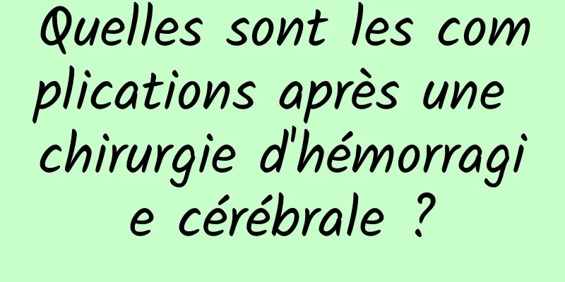 Quelles sont les complications après une chirurgie d'hémorragie cérébrale ?