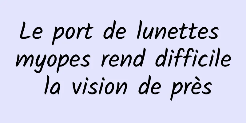 Le port de lunettes myopes rend difficile la vision de près