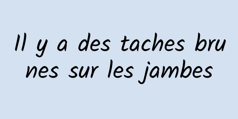 Il y a des taches brunes sur les jambes