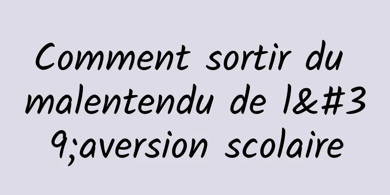 Comment sortir du malentendu de l'aversion scolaire