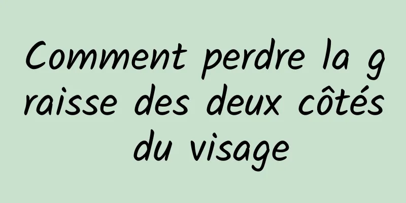 Comment perdre la graisse des deux côtés du visage