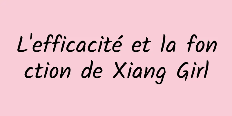 L'efficacité et la fonction de Xiang Girl