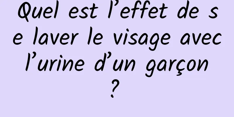 Quel est l’effet de se laver le visage avec l’urine d’un garçon ? 