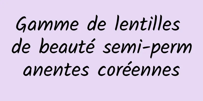 Gamme de lentilles de beauté semi-permanentes coréennes