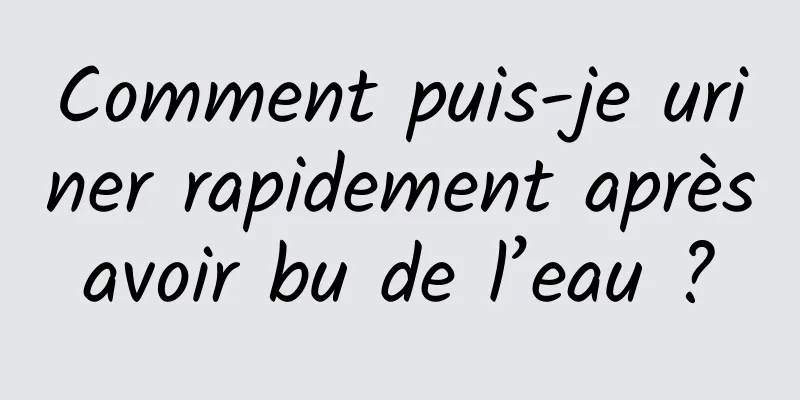 Comment puis-je uriner rapidement après avoir bu de l’eau ? 