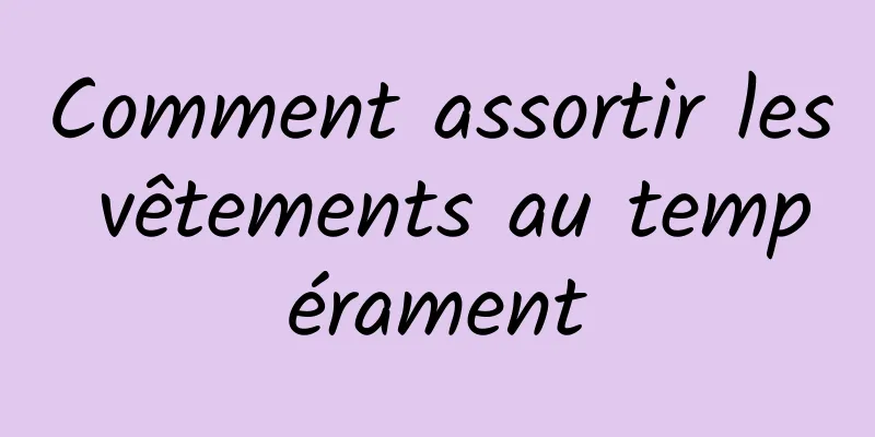 Comment assortir les vêtements au tempérament