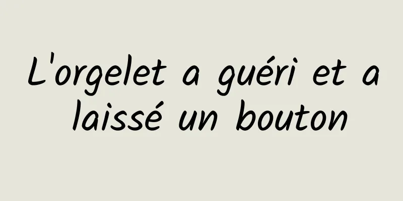 L'orgelet a guéri et a laissé un bouton