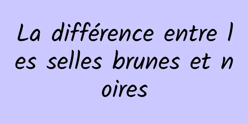 La différence entre les selles brunes et noires