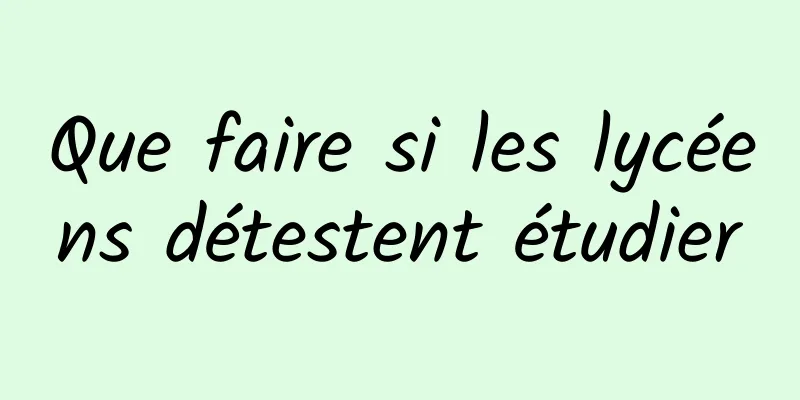 Que faire si les lycéens détestent étudier