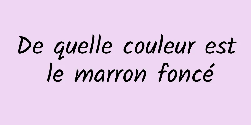 De quelle couleur est le marron foncé