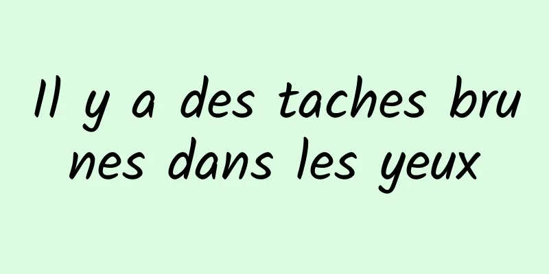 Il y a des taches brunes dans les yeux