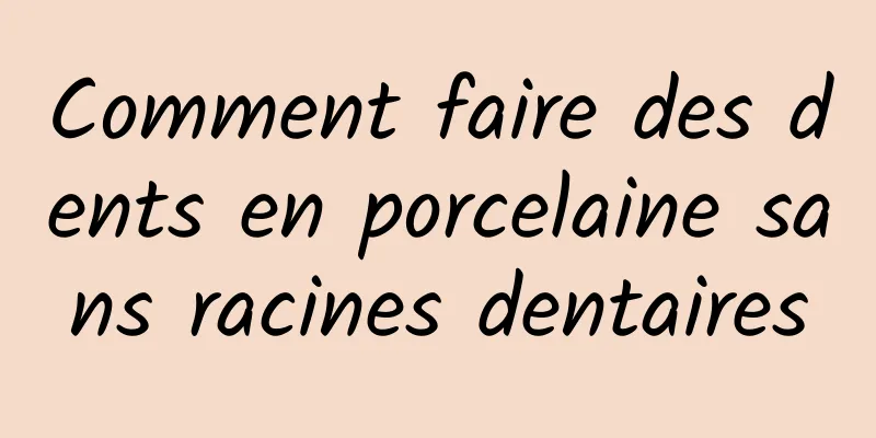 Comment faire des dents en porcelaine sans racines dentaires