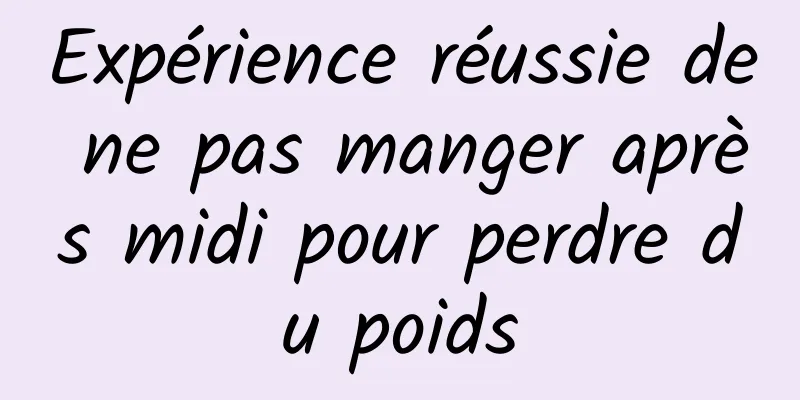 Expérience réussie de ne pas manger après midi pour perdre du poids