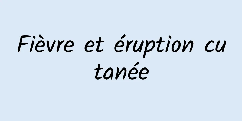 Fièvre et éruption cutanée