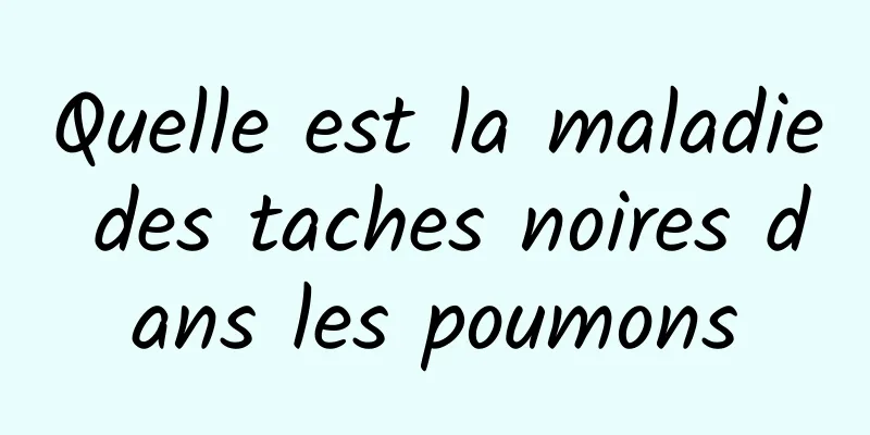 Quelle est la maladie des taches noires dans les poumons