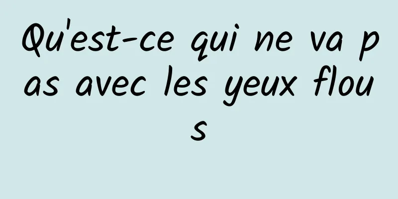 Qu'est-ce qui ne va pas avec les yeux flous