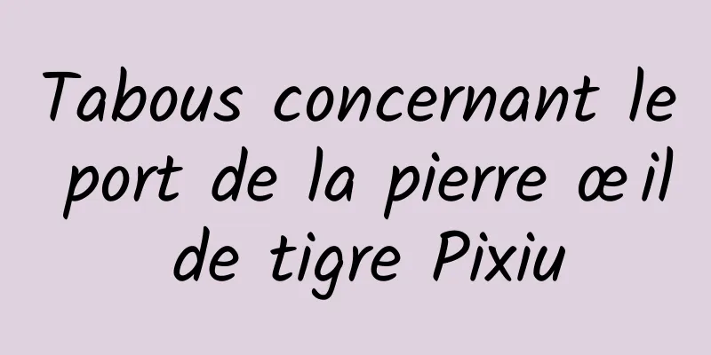 Tabous concernant le port de la pierre œil de tigre Pixiu