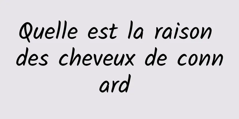 Quelle est la raison des cheveux de connard 