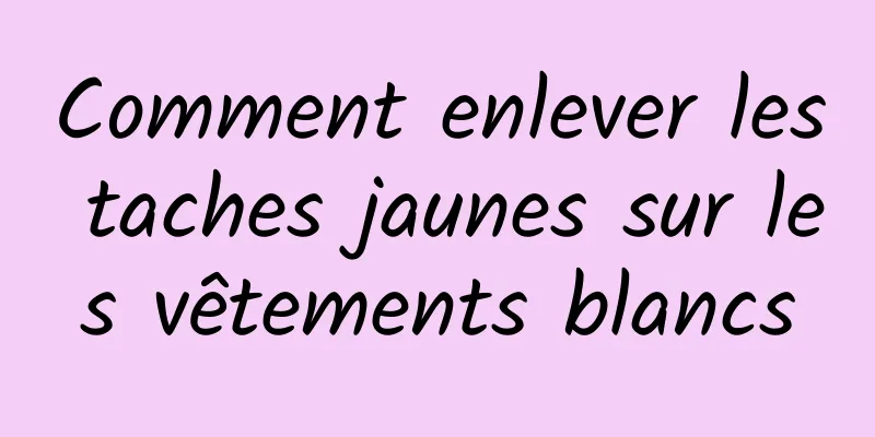 Comment enlever les taches jaunes sur les vêtements blancs