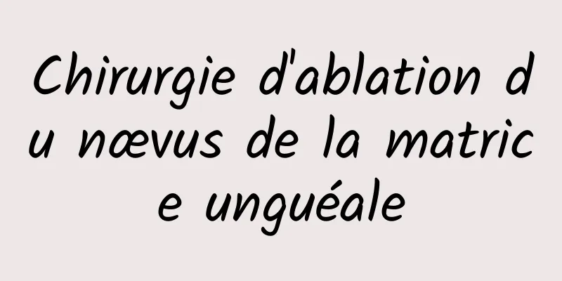 Chirurgie d'ablation du nævus de la matrice unguéale