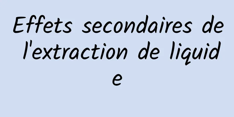 Effets secondaires de l'extraction de liquide