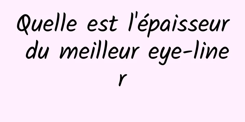 Quelle est l'épaisseur du meilleur eye-liner