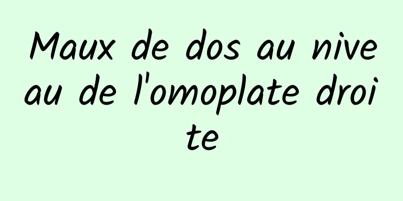 Maux de dos au niveau de l'omoplate droite