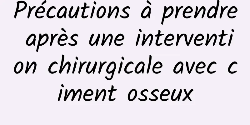 Précautions à prendre après une intervention chirurgicale avec ciment osseux