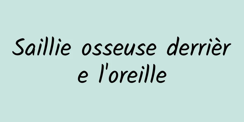 Saillie osseuse derrière l'oreille