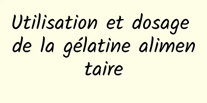 Utilisation et dosage de la gélatine alimentaire